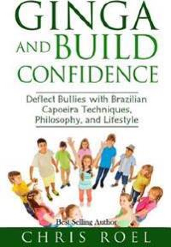 Ginga and Build Confidence: Deflect Bullies with Capoeira Techniques, Philosophy, and Lifestyle