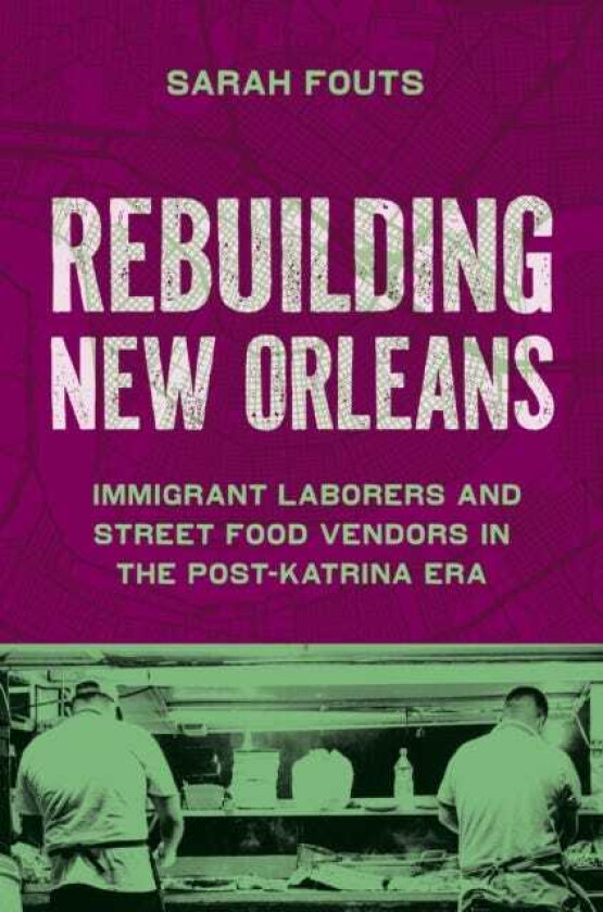 Rebuilding New Orleans Immigrant Laborers and Street Food Vendors in the PostKatrina Era