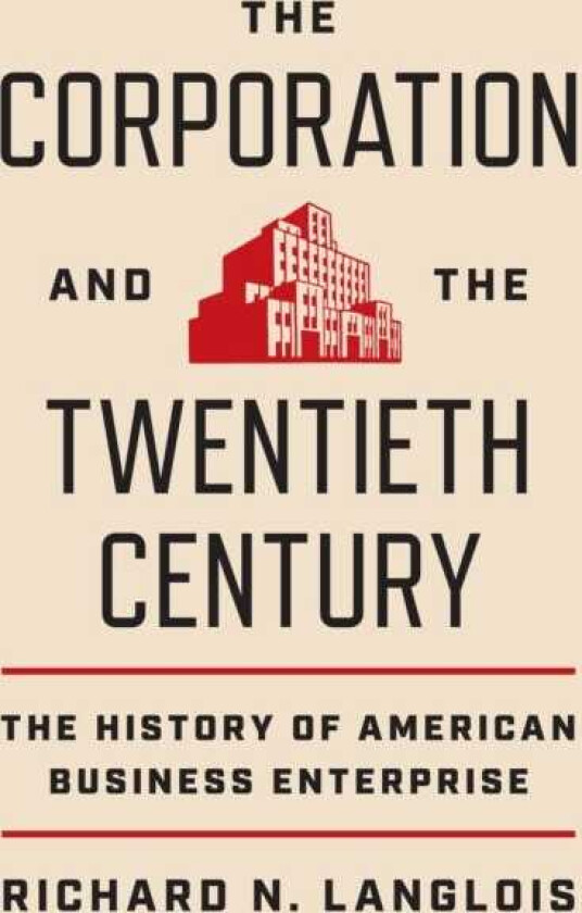 The Corporation and the Twentieth Century The History of American Business Enterprise