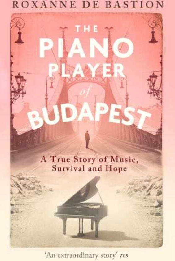 The Piano Player of Budapest A True Story of Holocaust Survival, Music and Hope