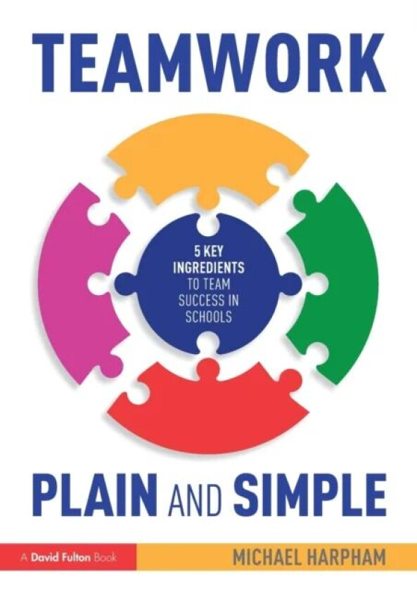 Teamwork Plain and Simple: 5 Key Ingredients to Team Success in Schools av Michael Harpham