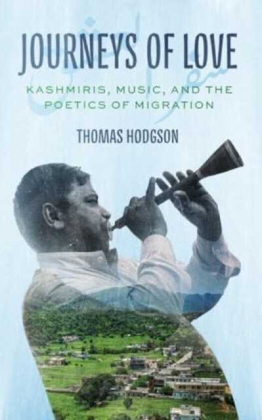 Journeys of Love Kashmiris, Music, and the Poetics of Migration