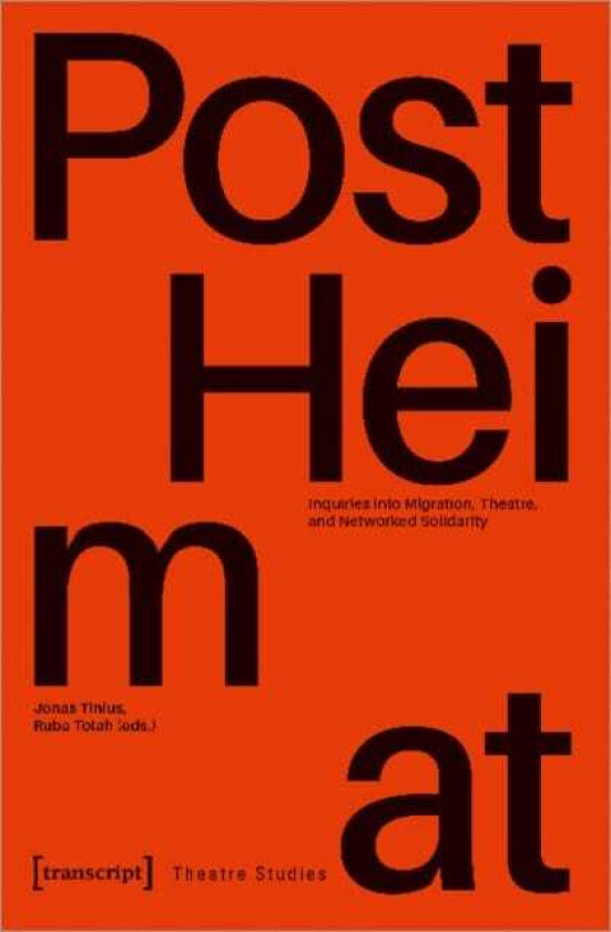 PostHeimat Inquiries into Migration, Theatre, and Networked Solidarity