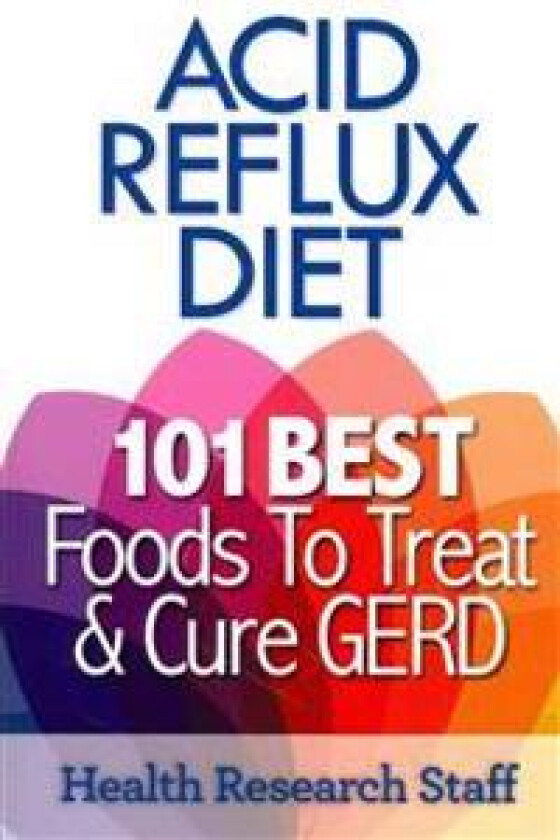 Acid Reflux Diet: 101 Best Foods to Treat & Cure GERD