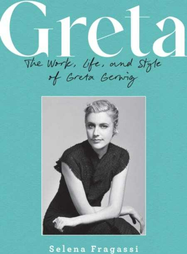 Greta The Work, Life, and Style of Greta Gerwig