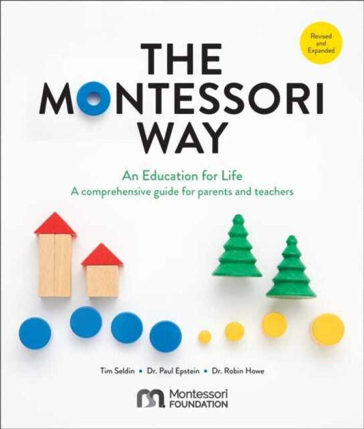 The Montessori Way, Revised and Expanded An Education for Life; A Comprehensive Guide for Parents and Teachers