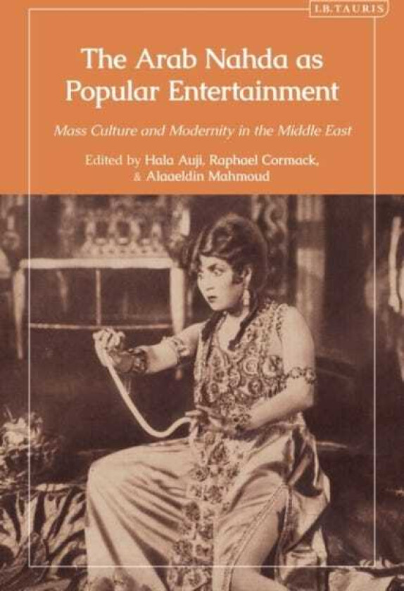 The Arab Nahda as Popular Entertainment Mass Culture and Modernity in the Middle East