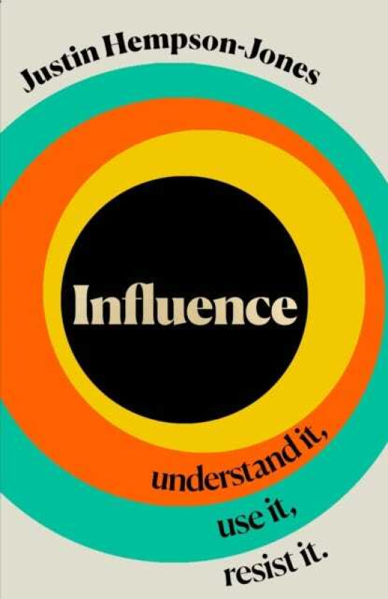 Influence Understand it, Use it, Resist it