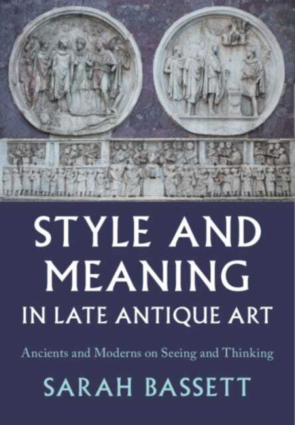 Style and Meaning in Late Antique Art  Ancients and Moderns on Seeing and Thinking