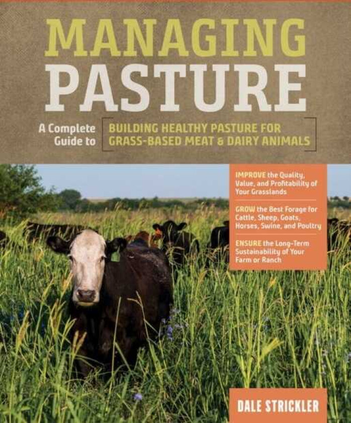 Managing Pasture A Complete Guide to Building Healthy Pasture for GrassBased Meat & Dairy Animals