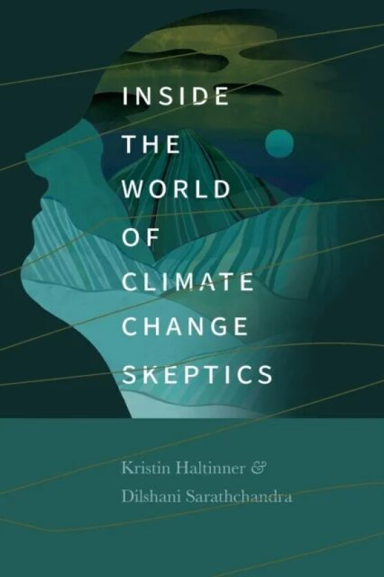 Inside the World of Climate Change Skeptics av Kristin Haltinner, Dilshani Sarathchandra