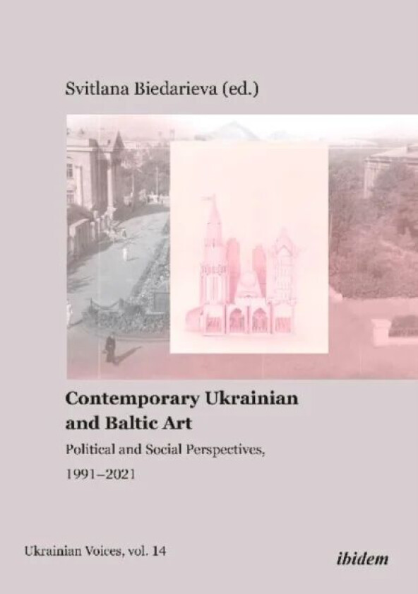 Contemporary Ukrainian and Baltic Art - Political and Social Perspectives, 1991-2021 av Svitlana Biedarieva