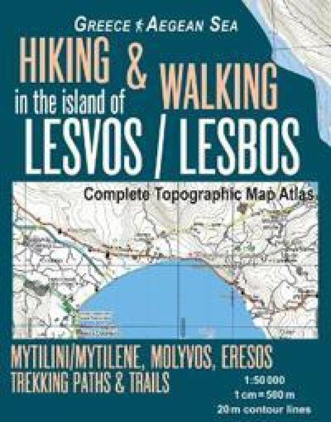Hiking & Walking in the Island of Lesvos/Lesbos Complete Topographic Map Atlas Greece Aegean Sea Mytilini/Mytilene, Molyvos, Eresos Trekking Paths &