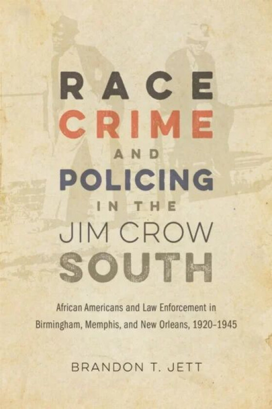 Race, Crime, and Policing in the Jim Crow South av Brandon T. Jett, David Goldfield