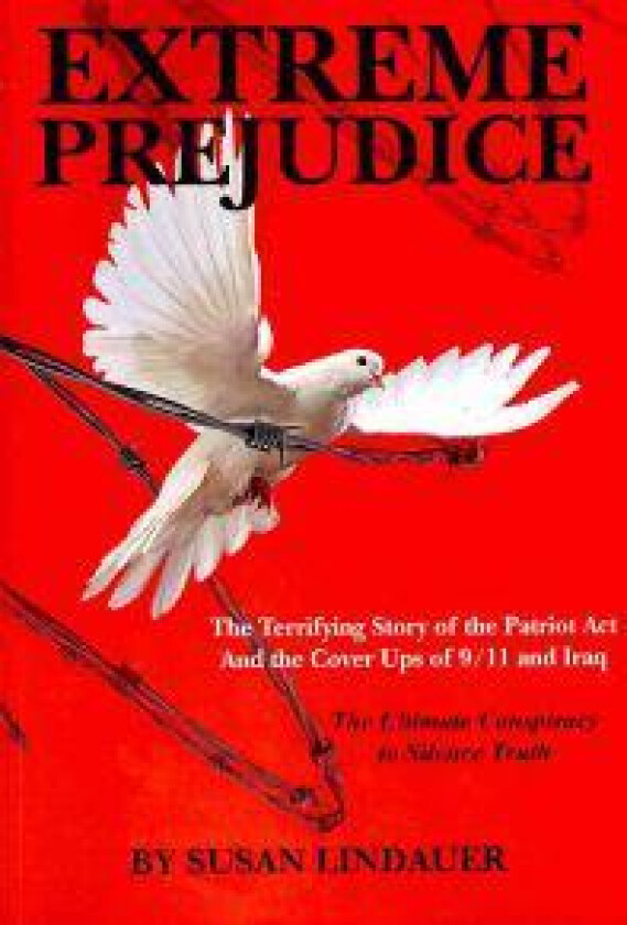 Extreme Prejudice: The Terrifying Story of the Patriot ACT and the Cover Ups of 9/11 and Iraq: The Ultimate Conspiracy to Silence Truth