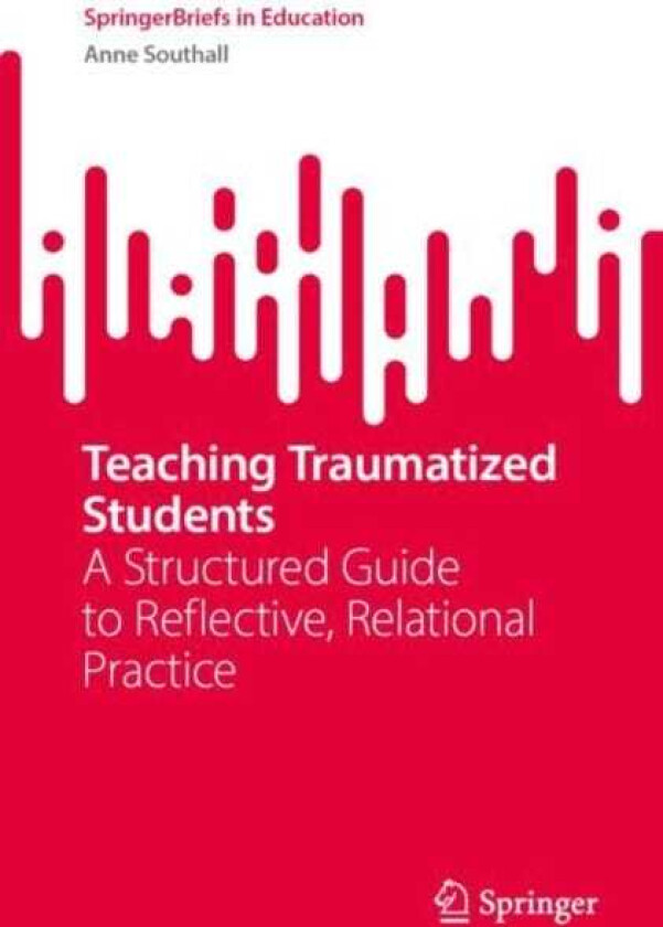 Teaching Traumatized Students A Structured Guide to Reflective, Relational Practice