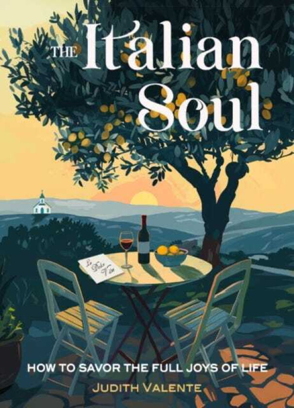 The Italian Soul How to Savor the Full Joys of Life