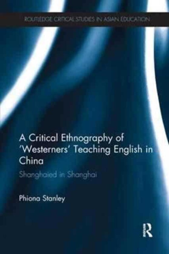 A Critical Ethnography of ‘Westerners’ Teaching English in China Shanghaied in Shanghai