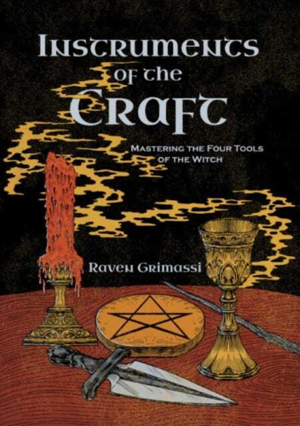 Instruments of the Craft Mastering the Four Tools of the Witch
