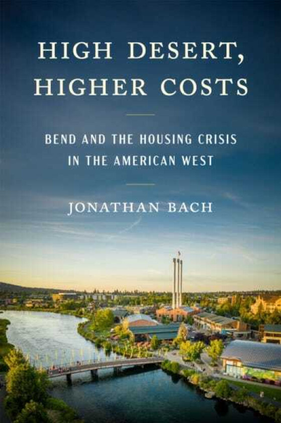 High Desert, Higher Costs Bend and the Housing Crisis in the American West