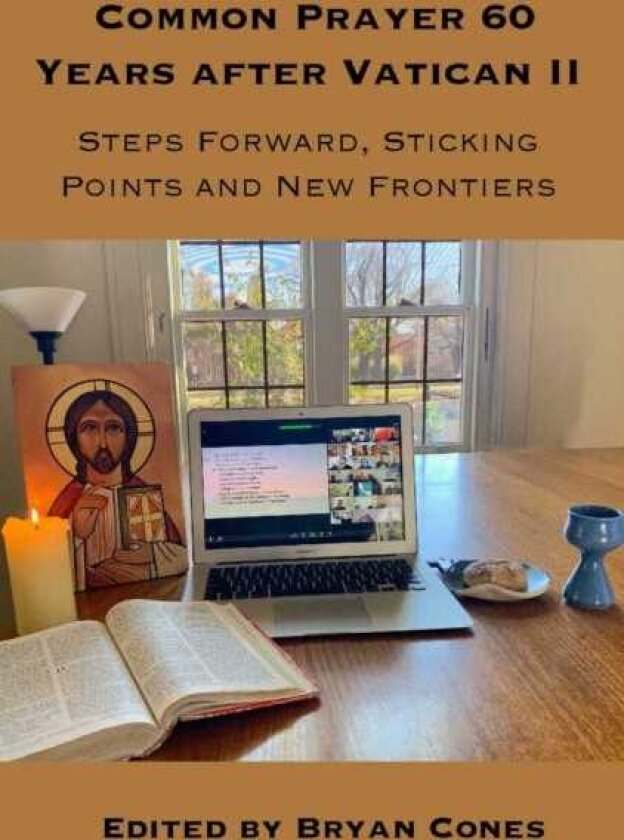 Common Prayer 60 Years after Vatican II Steps Forward, Sticking Points and New Frontiers