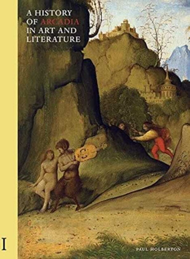 A History of Arcadia in Art and Literature: Volume I Earlier Renaissance