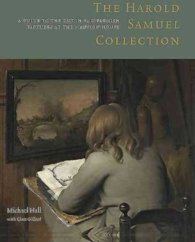 The Harold Samuel Collection: a Guide to the Dutch and Flemish Pictures at the Mansion House