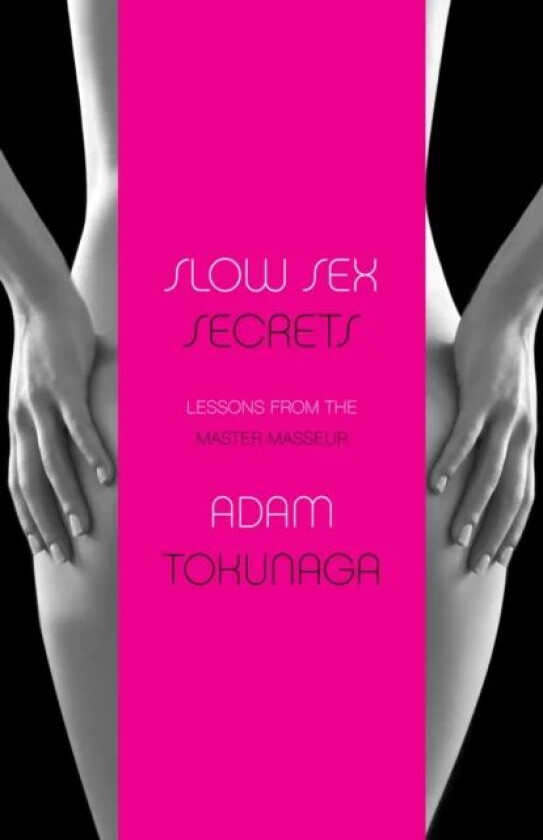 Slow Sex Secrets: Lessons From The Master Masseur (paperback) av Adam Tokunaga