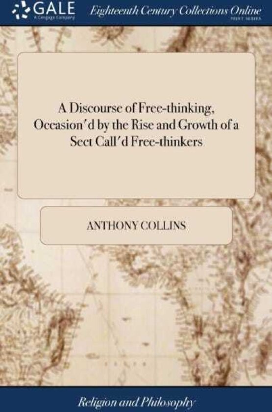 A Discourse of Freethinking, Occasion'd by the Rise and Growth of a Sect Call'd Freethinkers