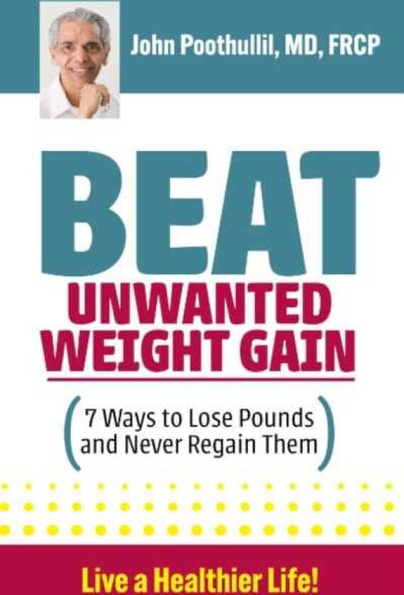 Beat Unwanted Weight Gain 7 Ways to Lose Pounds and Never Regain Them