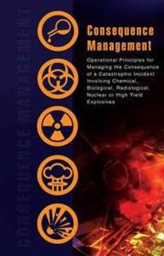 Consequence Management: Operational Principles for Managing the Consequence of a Catastrophic Incident Involving Chemical, Biological, Radiolo