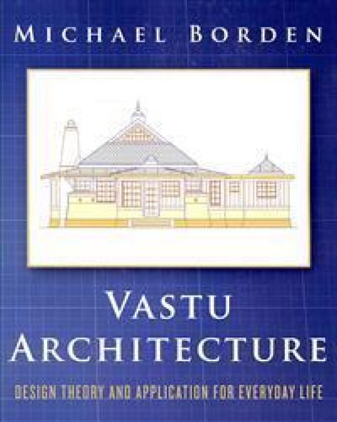 Vastu Architecture: Design Theory and Application for Everyday Life