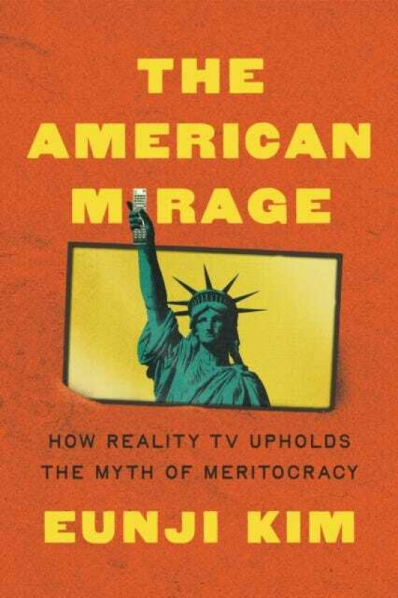 The American Mirage How Reality TV Upholds the Myth of Meritocracy