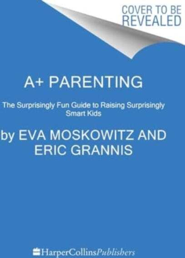A+ Parenting The Surprisingly Fun Guide to Raising Surprisingly Smart Kids