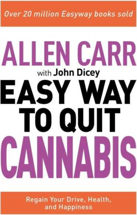 Allen Carr: The Easy Way to Quit Cannabis Regain your drive, health and happiness