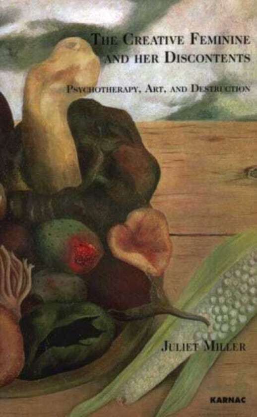 The Creative Feminine and her Discontents Psychotherapy, Art and Destruction