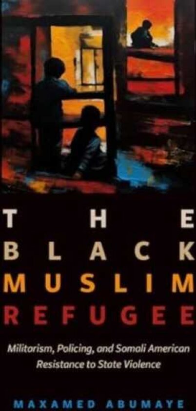 Black Muslim Refugee Militarism, Policing, and Somali American Resistance to State Violence