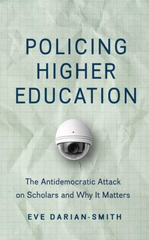 Policing Higher Education The Antidemocratic Attack on Scholars and Why It Matters
