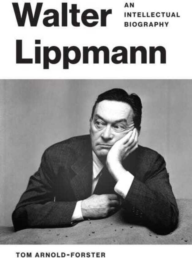 Walter Lippmann An Intellectual Biography