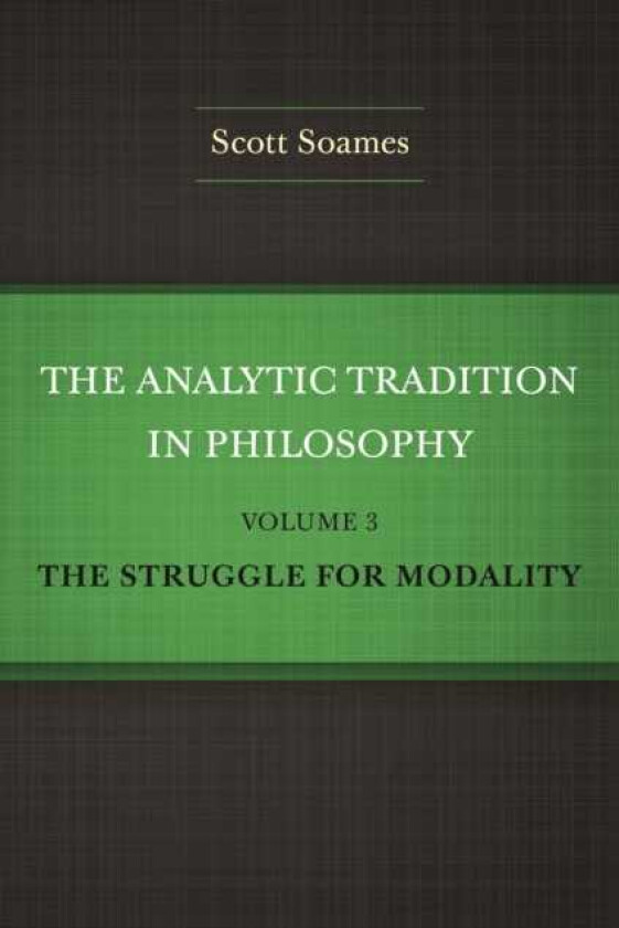 The Analytic Tradition in Philosophy, Volume 3 The Struggle for Modality