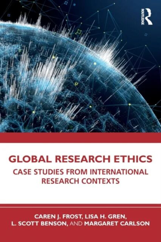 Global Research Ethics av Caren J. Frost, Lisa H. Gren, L. Scott Benson, Margaret Carlson