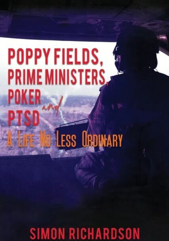 Poppy Fields, Prime Ministers, Poker and PTSD - A Life No Less Ordinary av Simon Richardson