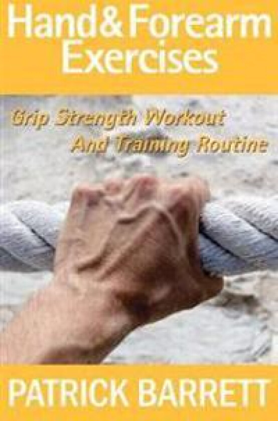 Hand and Forearm Exercises: Grip Strength Workout and Training Routine