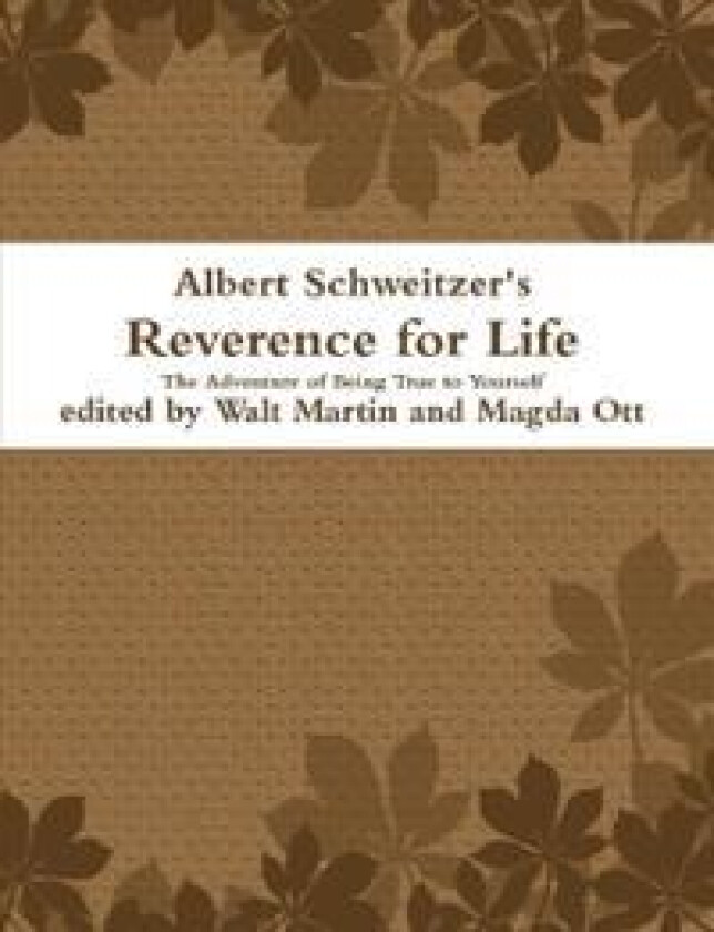 Albert Schweitzer Reverence for Life The Adventure of Being True to Yourself