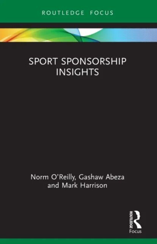 Sport Sponsorship Insights av Norm (University of Maine USA) O'Reilly, Gashaw (Towson University USA) Abeza, Mark (The T1 Agency Canada) Harrison