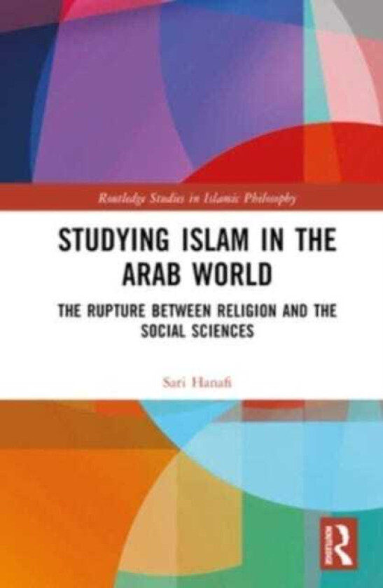 Studying Islam in the Arab World The Rupture Between Religion and the Social Sciences