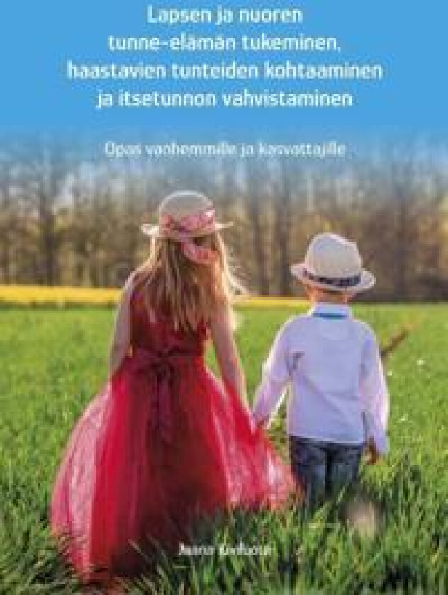 Lapsen ja nuoren tunne-elämän tukeminen, haastavien tunteiden kohtaaminen ja itsetunnon vahvistaminen