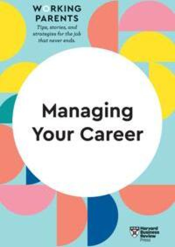 Managing Your Career (HBR Working Parents Series)