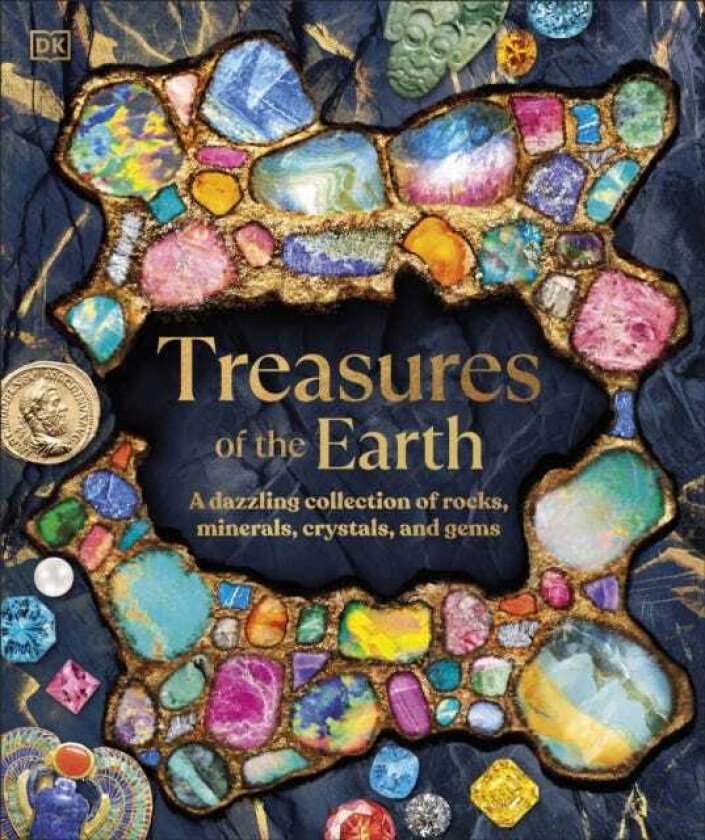 Treasures of the Earth A Dazzling Collection of Rocks, Minerals, Crystals, and Gems