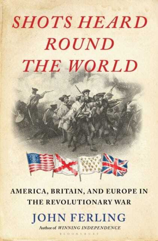 Shots Heard Round the World America, Britain, and Europe in the Revolutionary War